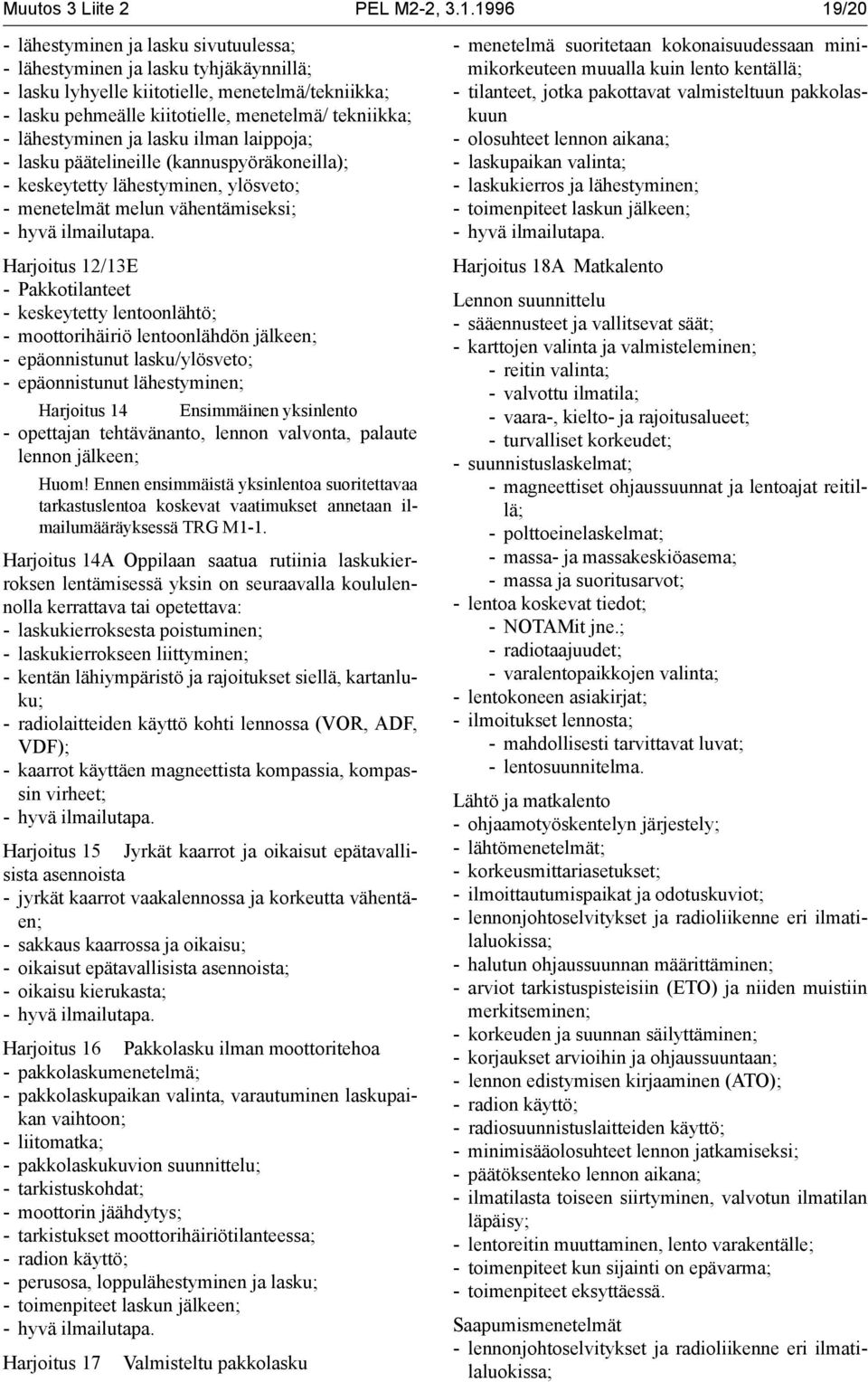 lähestyminen ja lasku ilman laippoja; - lasku päätelineille (kannuspyöräkoneilla); - keskeytetty lähestyminen, ylösveto; - menetelmät melun vähentämiseksi; Harjoitus 12/13E - Pakkotilanteet -