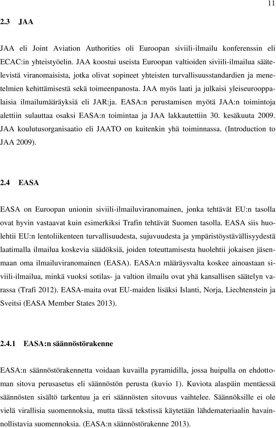 JAA myös laati ja julkaisi yleiseurooppalaisia ilmailumääräyksiä eli JAR:ja. EASA:n perustamisen myötä JAA:n toimintoja alettiin sulauttaa osaksi EASA:n toimintaa ja JAA lakkautettiin 30.