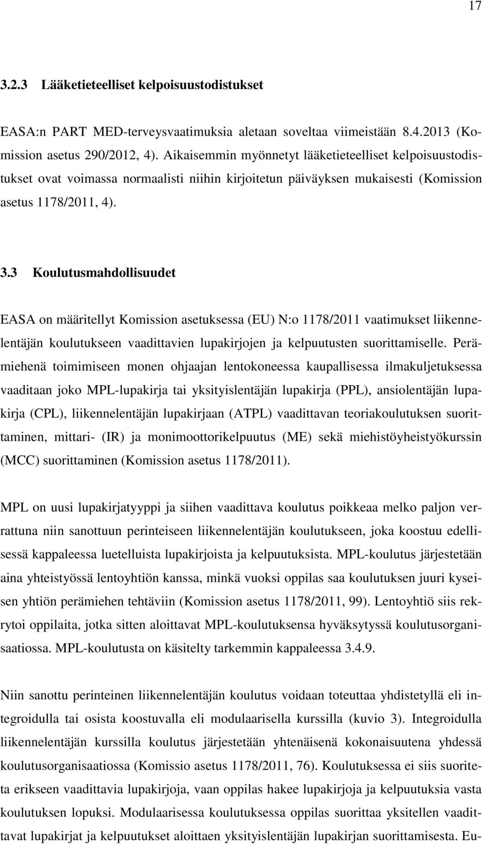 3 Koulutusmahdollisuudet EASA on määritellyt Komission asetuksessa (EU) N:o 1178/2011 vaatimukset liikennelentäjän koulutukseen vaadittavien lupakirjojen ja kelpuutusten suorittamiselle.