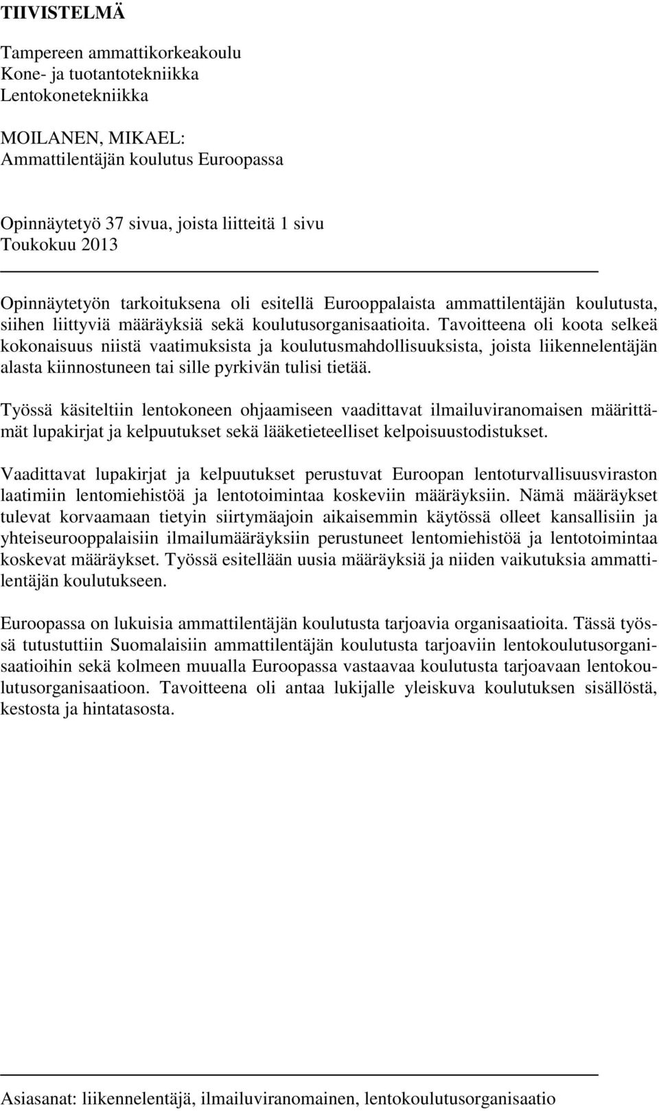 Tavoitteena oli koota selkeä kokonaisuus niistä vaatimuksista ja koulutusmahdollisuuksista, joista liikennelentäjän alasta kiinnostuneen tai sille pyrkivän tulisi tietää.