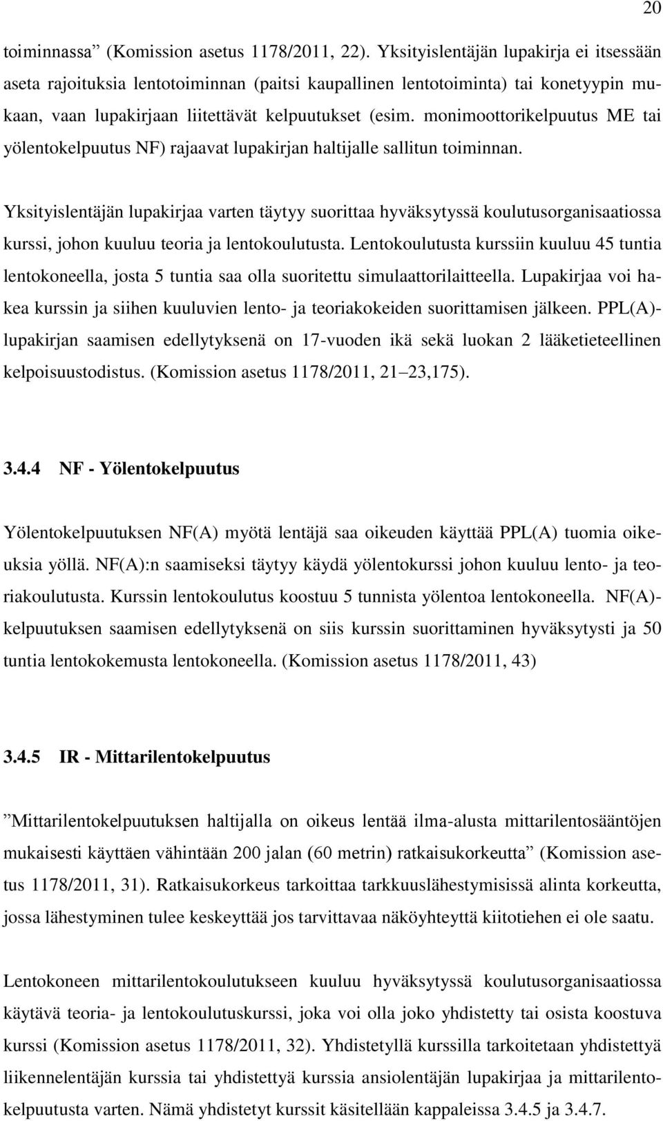 monimoottorikelpuutus ME tai yölentokelpuutus NF) rajaavat lupakirjan haltijalle sallitun toiminnan.