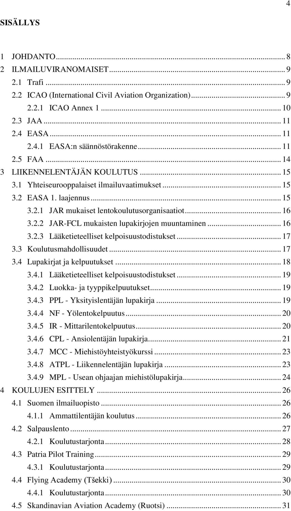.. 16 3.2.3 Lääketieteelliset kelpoisuustodistukset... 17 3.3 Koulutusmahdollisuudet... 17 3.4 Lupakirjat ja kelpuutukset... 18 3.4.1 Lääketieteelliset kelpoisuustodistukset... 19 3.4.2 Luokka- ja tyyppikelpuutukset.