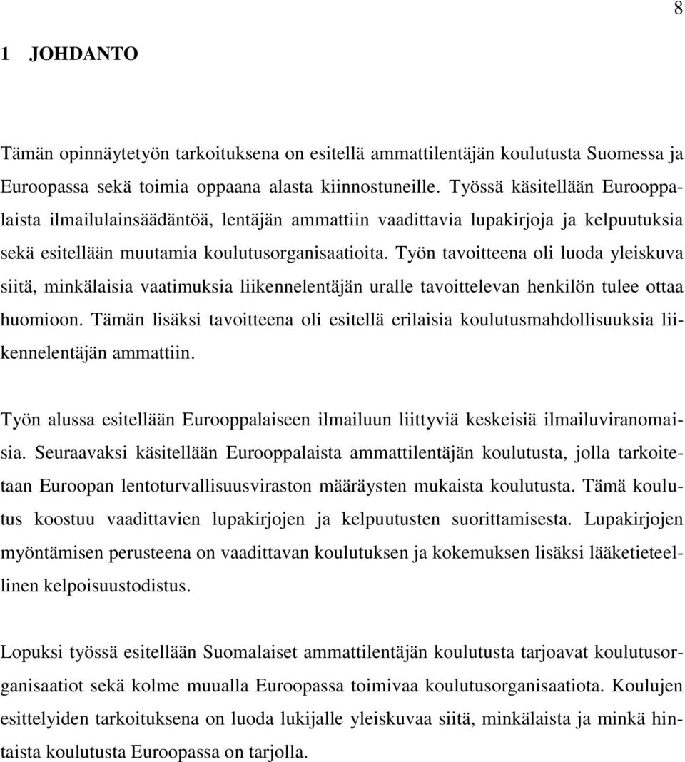 Työn tavoitteena oli luoda yleiskuva siitä, minkälaisia vaatimuksia liikennelentäjän uralle tavoittelevan henkilön tulee ottaa huomioon.