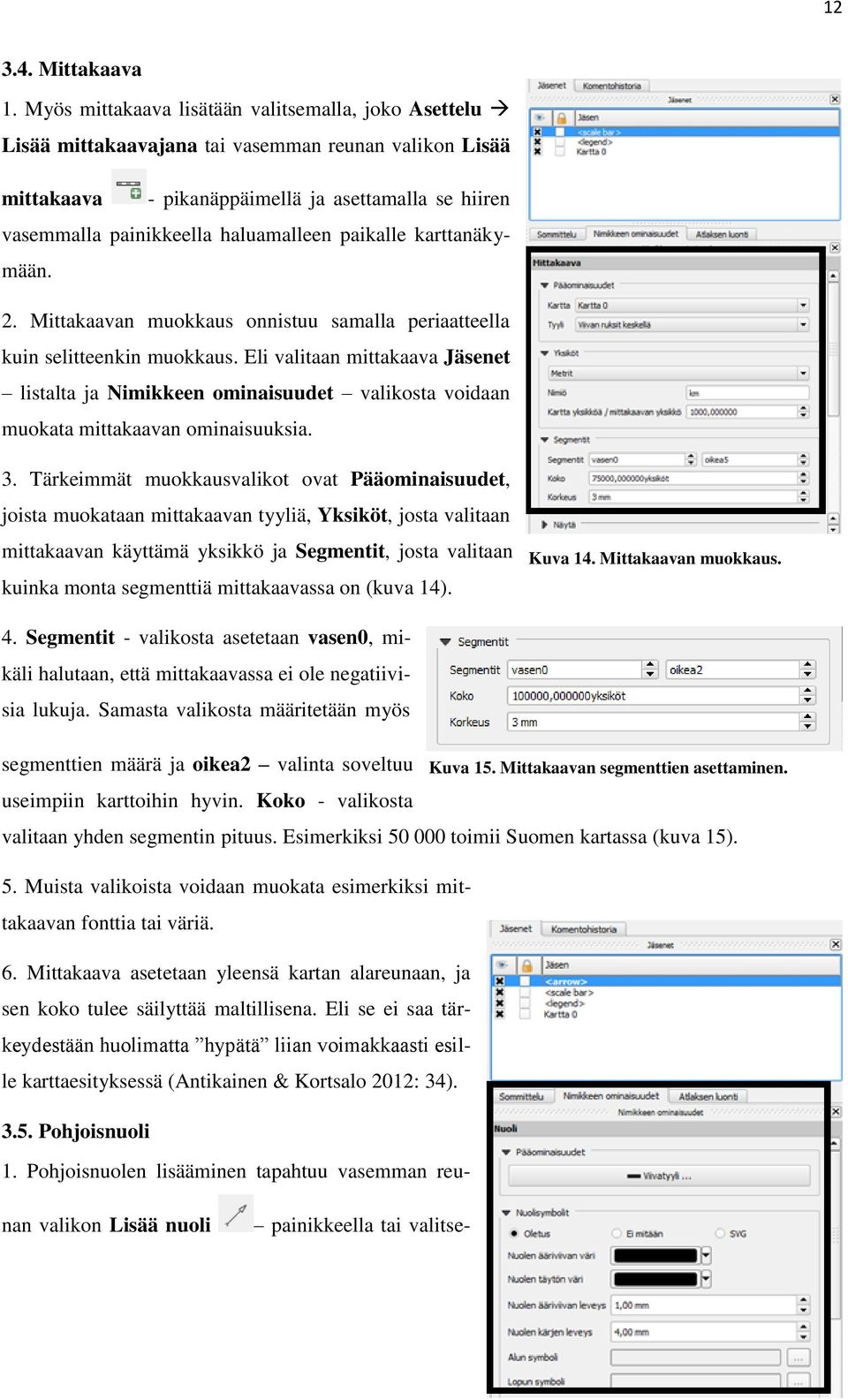 paikalle karttanäkymään. 2. Mittakaavan muokkaus onnistuu samalla periaatteella kuin selitteenkin muokkaus.