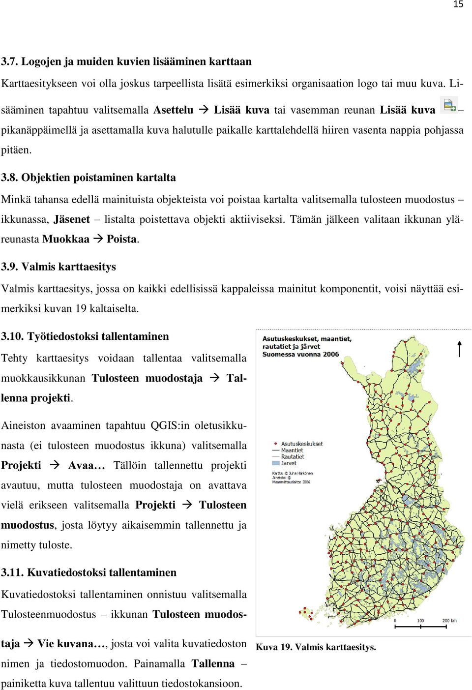 Objektien poistaminen kartalta Minkä tahansa edellä mainituista objekteista voi poistaa kartalta valitsemalla tulosteen muodostus ikkunassa, Jäsenet listalta poistettava objekti aktiiviseksi.