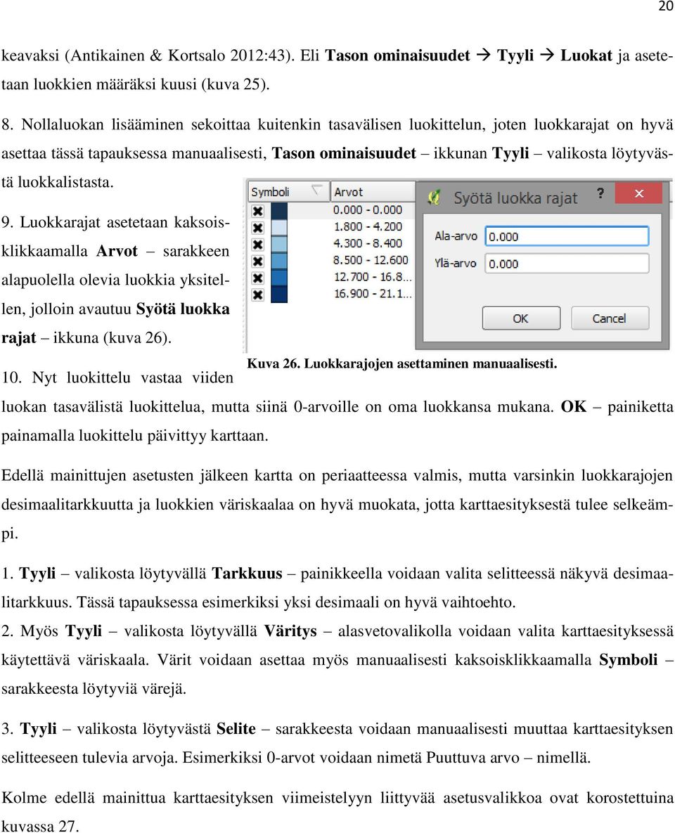 luokkalistasta. 9. Luokkarajat asetetaan kaksoisklikkaamalla Arvot sarakkeen alapuolella olevia luokkia yksitellen, jolloin avautuu Syötä luokka rajat ikkuna (kuva 26). 10.