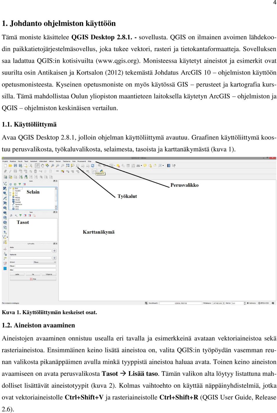 Monisteessa käytetyt aineistot ja esimerkit ovat suurilta osin Antikaisen ja Kortsalon (2012) tekemästä Johdatus ArcGIS 10 ohjelmiston käyttöön opetusmonisteesta.