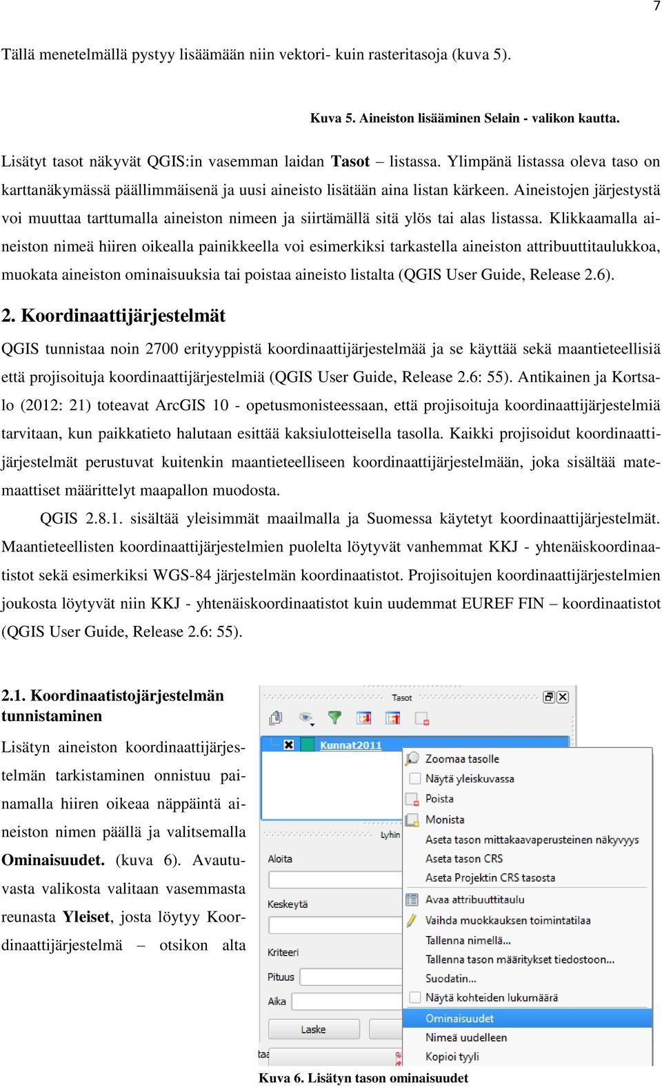 Aineistojen järjestystä voi muuttaa tarttumalla aineiston nimeen ja siirtämällä sitä ylös tai alas listassa.