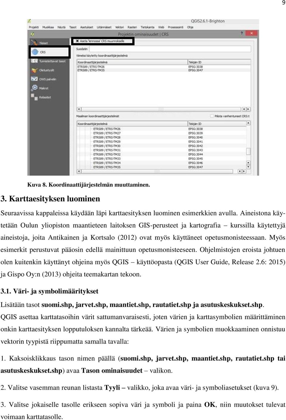 Myös esimerkit perustuvat pääosin edellä mainittuun opetusmonisteeseen. Ohjelmistojen eroista johtuen olen kuitenkin käyttänyt ohjeina myös QGIS käyttöopasta (QGIS User Guide, Release 2.