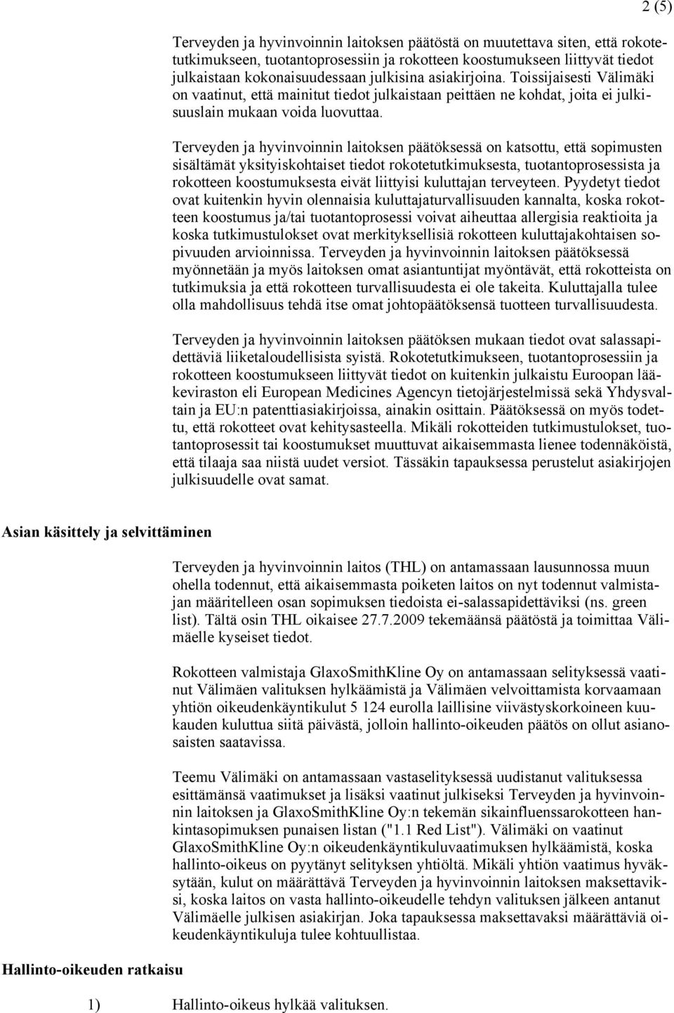 Terveyden ja hyvinvoinnin laitoksen päätöksessä on katsottu, että sopimusten sisältämät yksityiskohtaiset tiedot rokotetutkimuksesta, tuotantoprosessista ja rokotteen koostumuksesta eivät liittyisi