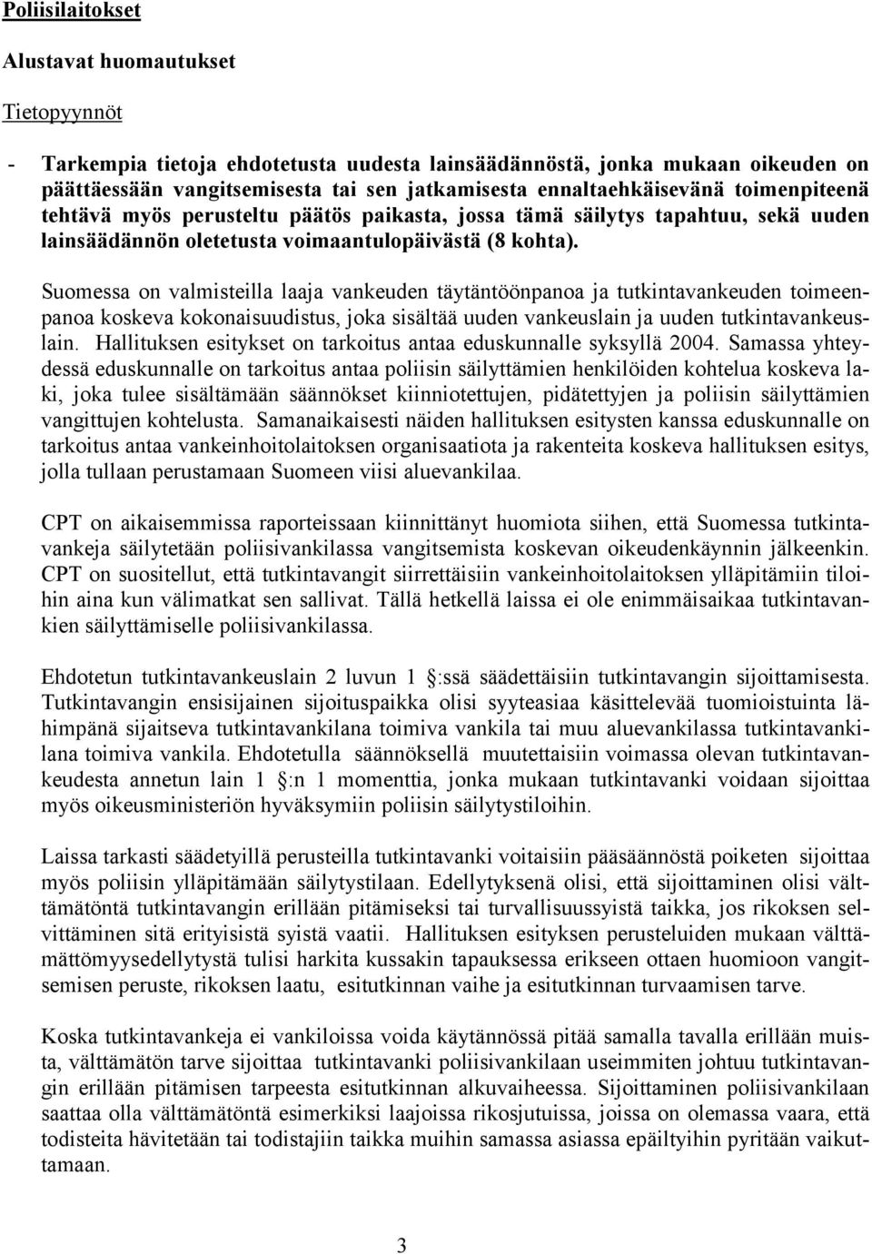 Suomessa on valmisteilla laaja vankeuden täytäntöönpanoa ja tutkintavankeuden toimeenpanoa koskeva kokonaisuudistus, joka sisältää uuden vankeuslain ja uuden tutkintavankeuslain.