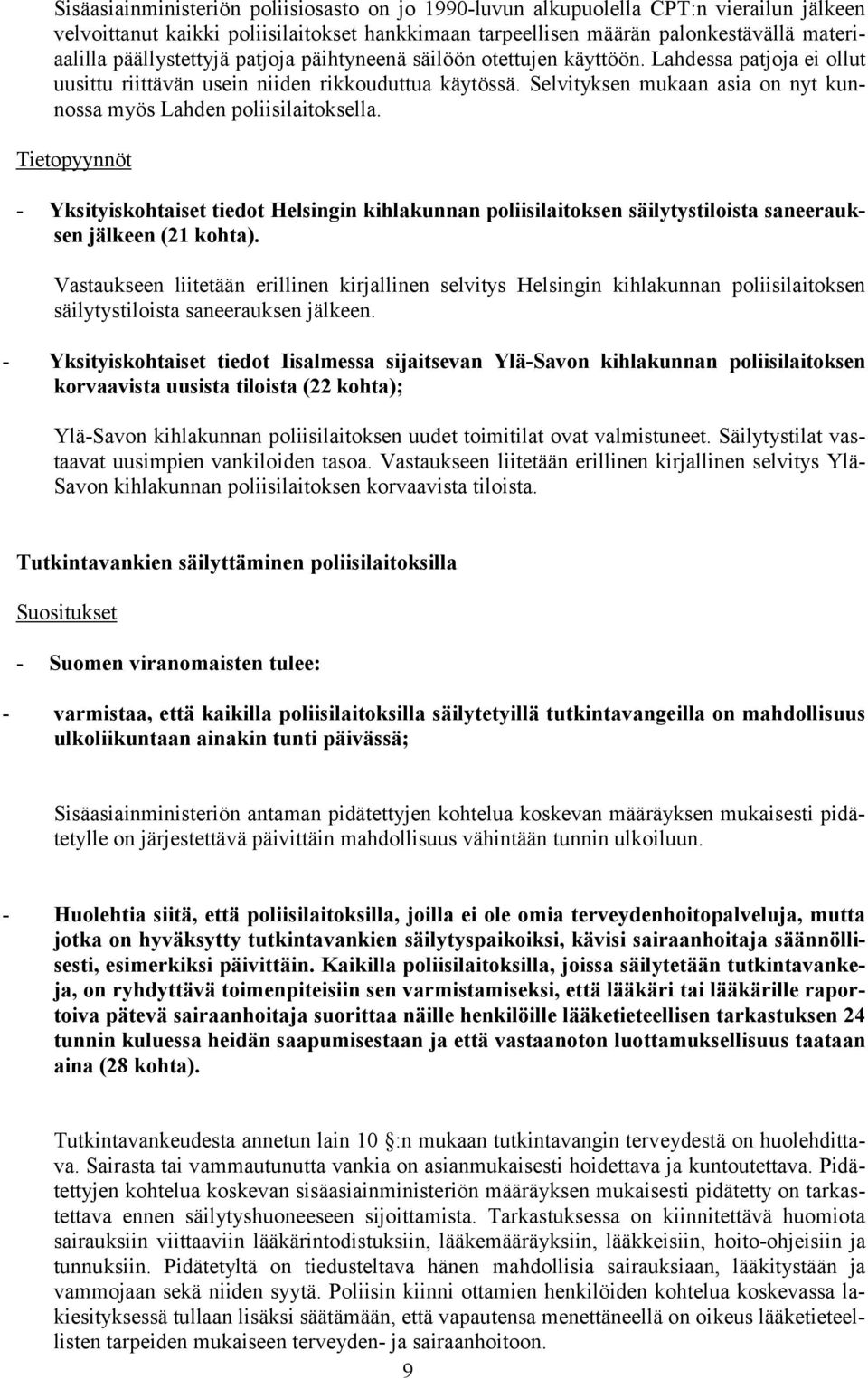Selvityksen mukaan asia on nyt kunnossa myös Lahden poliisilaitoksella. Tietopyynnöt - Yksityiskohtaiset tiedot Helsingin kihlakunnan poliisilaitoksen säilytystiloista saneerauksen jälkeen (21 kohta).