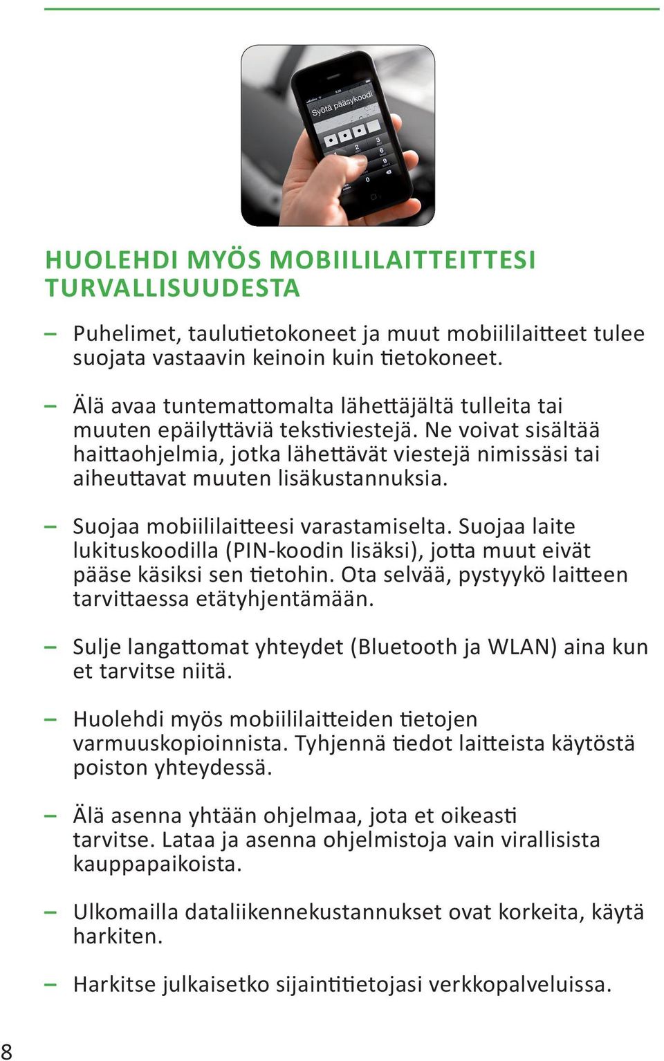 Suojaa mobiililaitteesi varastamiselta. Suojaa laite lukituskoodilla (PIN-koodin lisäksi), jotta muut eivät pääse käsiksi sen tietohin. Ota selvää, pystyykö laitteen tarvittaessa etätyhjentämään.