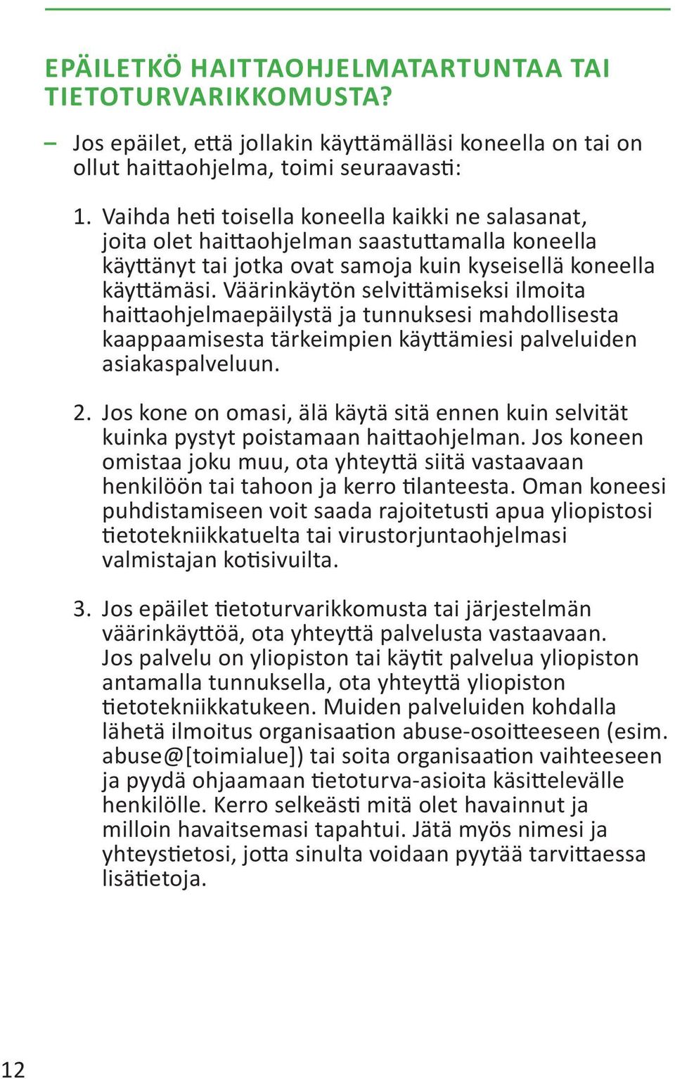 Väärinkäytön selvittämiseksi ilmoita haittaohjelmaepäilystä ja tunnuksesi mahdollisesta kaappaamisesta tärkeimpien käyttämiesi palveluiden asiakaspalveluun. 2.