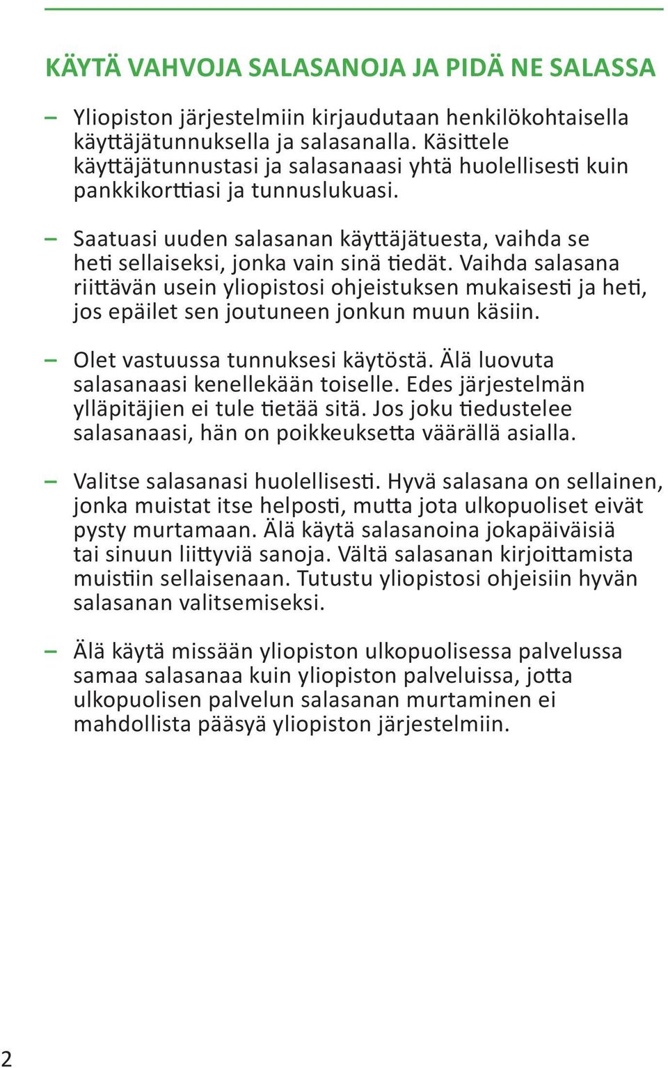 Vaihda salasana riittävän usein yliopistosi ohjeistuksen mukaisesti ja heti, jos epäilet sen joutuneen jonkun muun käsiin. Olet vastuussa tunnuksesi käytöstä.