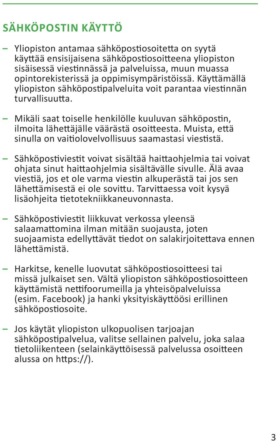 Mikäli saat toiselle henkilölle kuuluvan sähköpostin, ilmoita lähettäjälle väärästä osoitteesta. Muista, että sinulla on vaitiolovelvollisuus saamastasi viestistä.