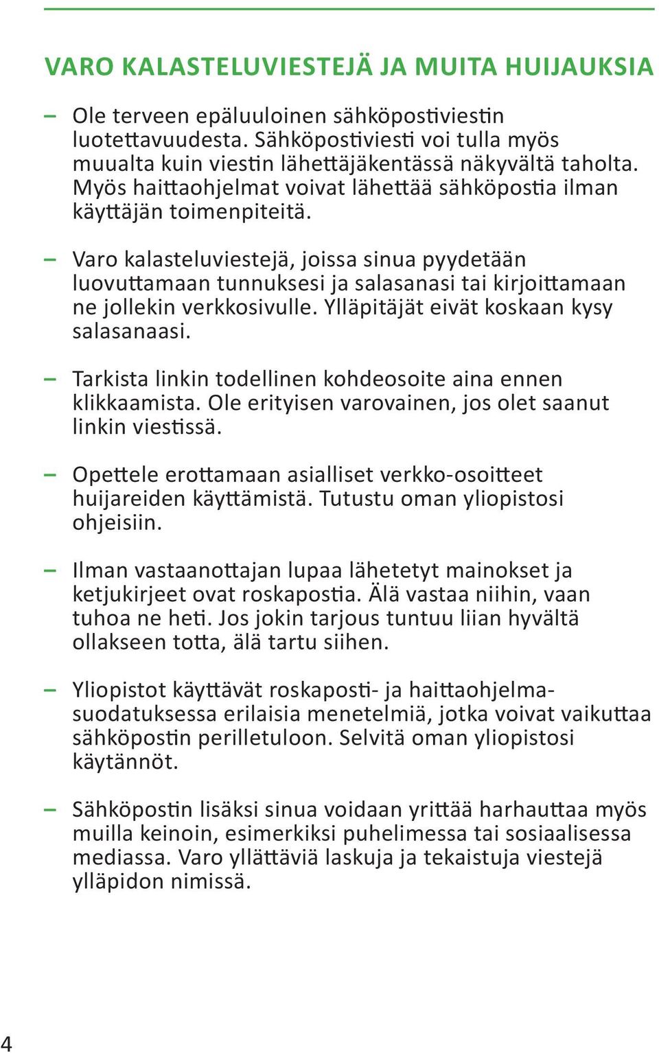 Varo kalasteluviestejä, joissa sinua pyydetään luovuttamaan tunnuksesi ja salasanasi tai kirjoittamaan ne jollekin verkkosivulle. Ylläpitäjät eivät koskaan kysy salasanaasi.