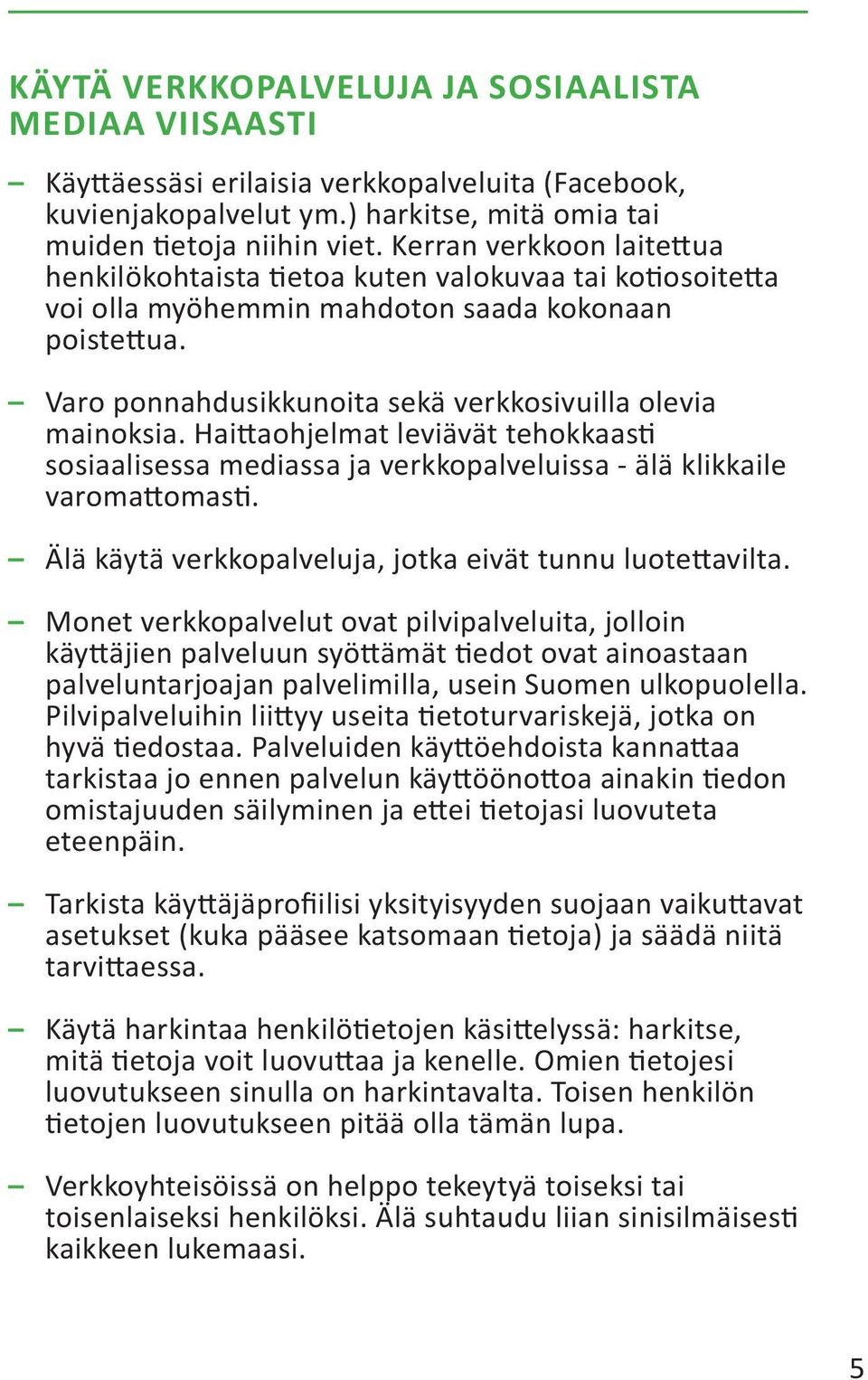 Haittaohjelmat leviävät tehokkaasti sosiaalisessa mediassa ja verkkopalveluissa - älä klikkaile varomattomasti. Älä käytä verkkopalveluja, jotka eivät tunnu luotettavilta.