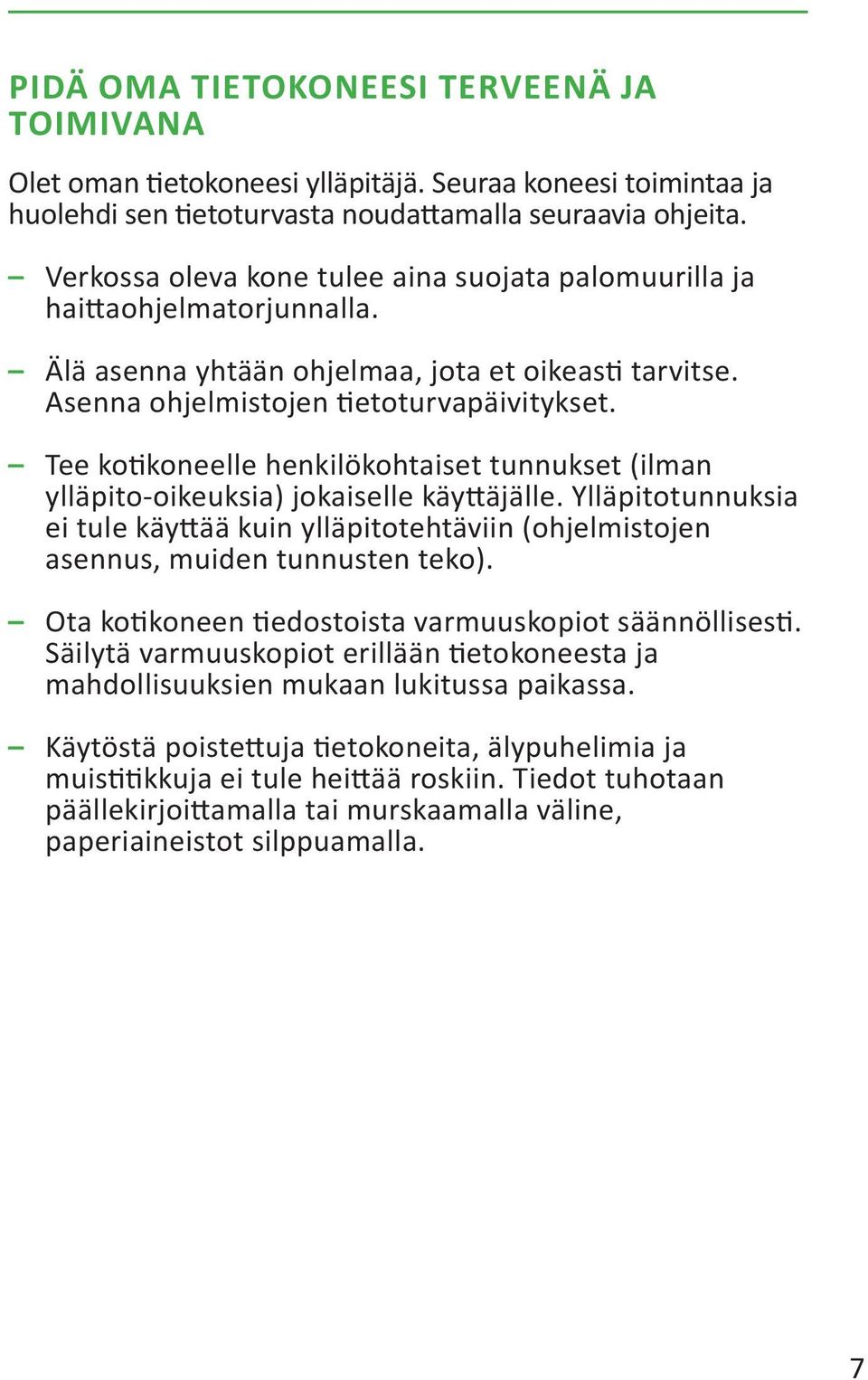 Tee kotikoneelle henkilökohtaiset tunnukset (ilman ylläpito-oikeuksia) jokaiselle käyttäjälle. Ylläpitotunnuksia ei tule käyttää kuin ylläpitotehtäviin (ohjelmistojen asennus, muiden tunnusten teko).