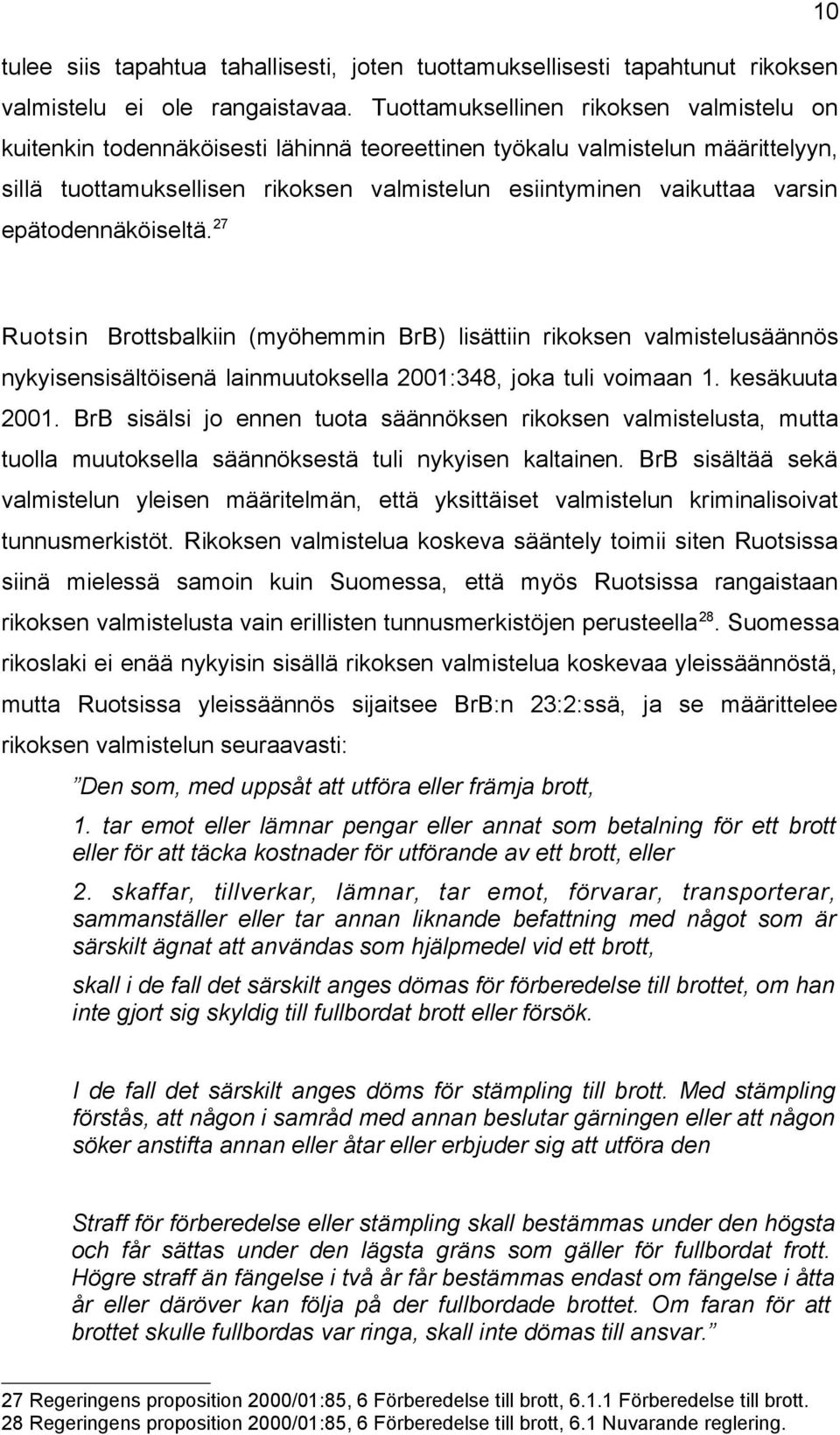 epätodennäköiseltä. 27 Ruotsin Brottsbalkiin (myöhemmin BrB) lisättiin rikoksen valmistelusäännös nykyisensisältöisenä lainmuutoksella 2001:348, joka tuli voimaan 1. kesäkuuta 2001.