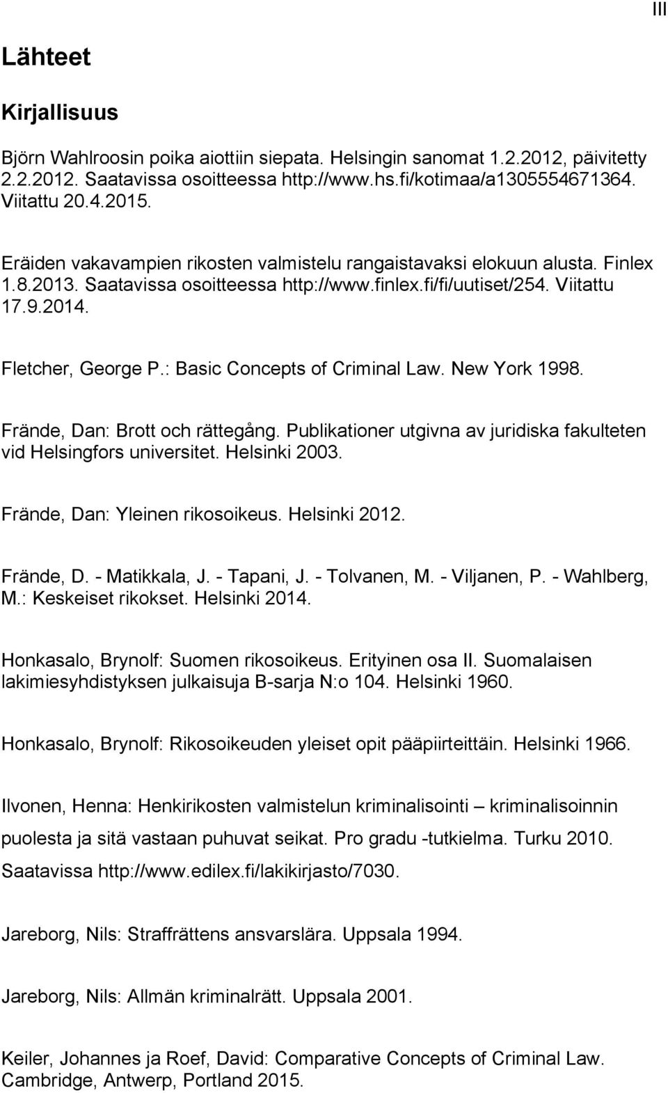 : Basic Concepts of Criminal Law. New York 1998. Frände, Dan: Brott och rättegång. Publikationer utgivna av juridiska fakulteten vid Helsingfors universitet. Helsinki 2003.