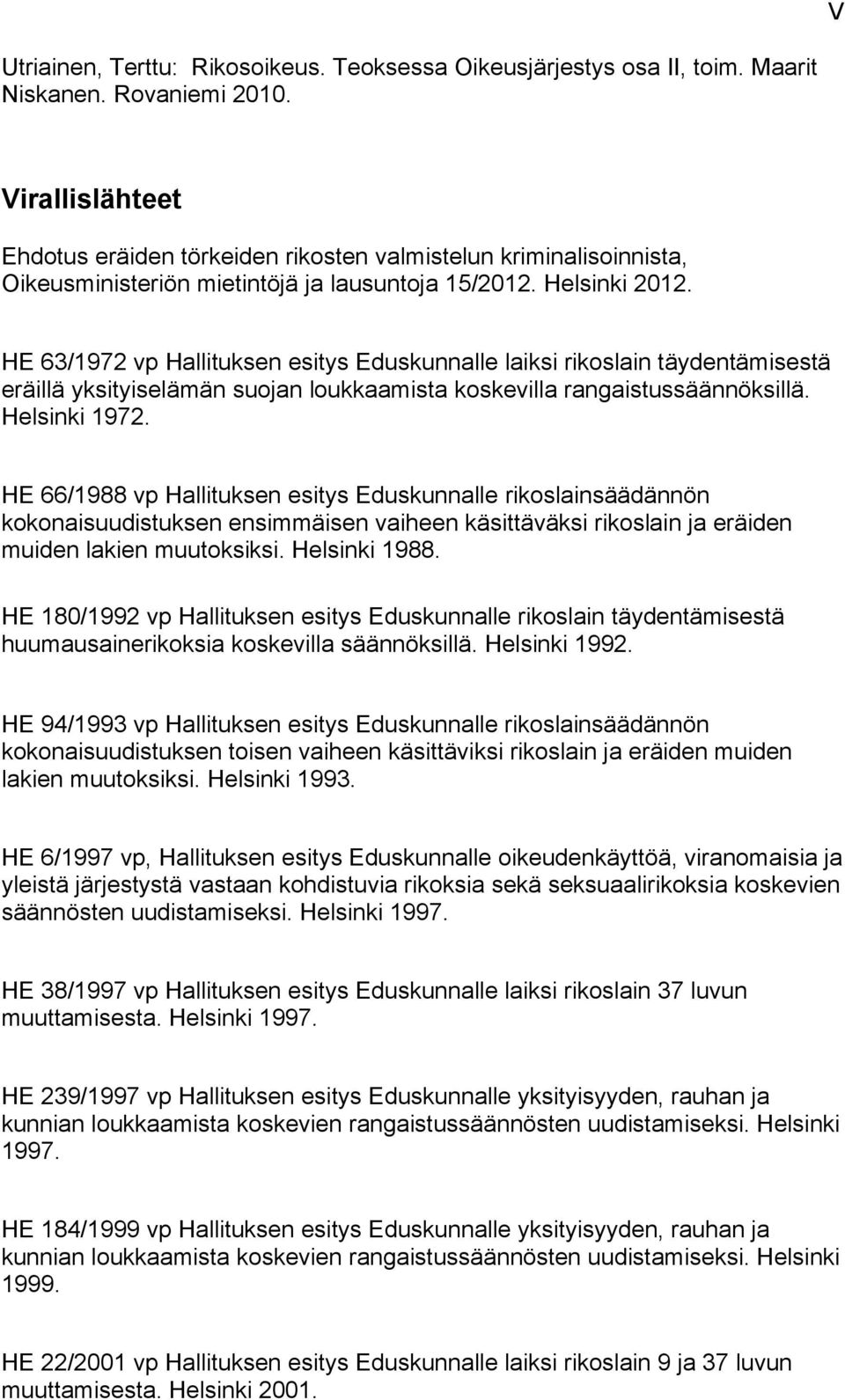 HE 63/1972 vp Hallituksen esitys Eduskunnalle laiksi rikoslain täydentämisestä eräillä yksityiselämän suojan loukkaamista koskevilla rangaistussäännöksillä. Helsinki 1972.