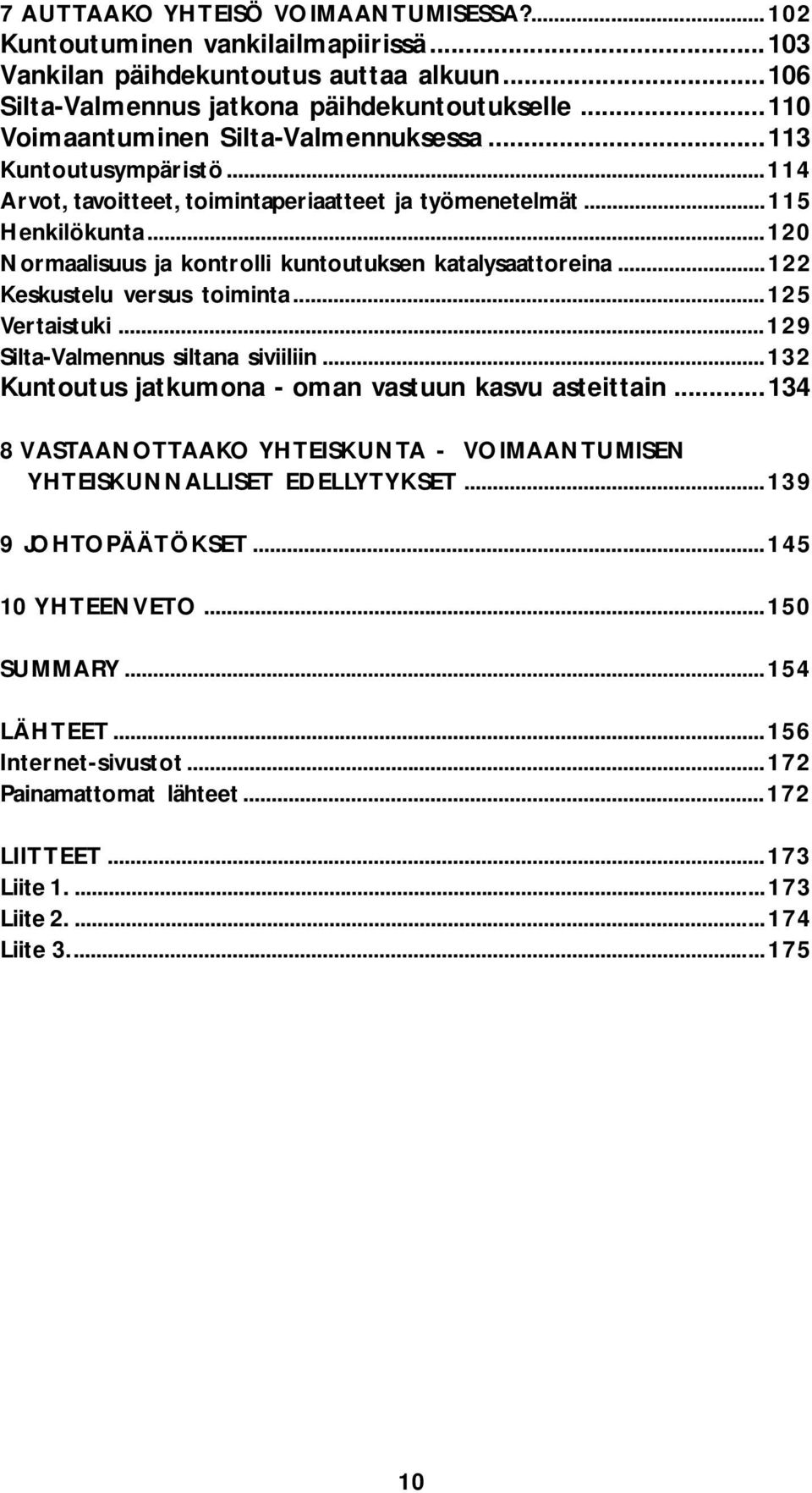 ..120 Normaalisuus ja kontrolli kuntoutuksen katalysaattoreina...122 Keskustelu versus toiminta...125 Vertaistuki...129 Silta-Valmennus siltana siviiliin.