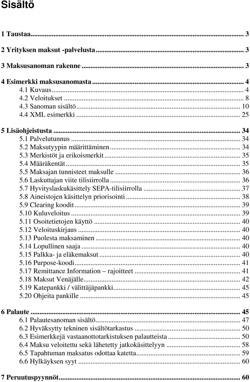 6 Laskuttajan viite tilisiirrolla... 36 5.7 Hyvityslaskukäsittely SEPA-tilisiirrolla... 37 5.8 Aineistojen käsittelyn priorisointi... 38 5.9 Clearing koodit... 39 5.10 Kuluveloitus... 39 5.11 Osoitetietojen käyttö.