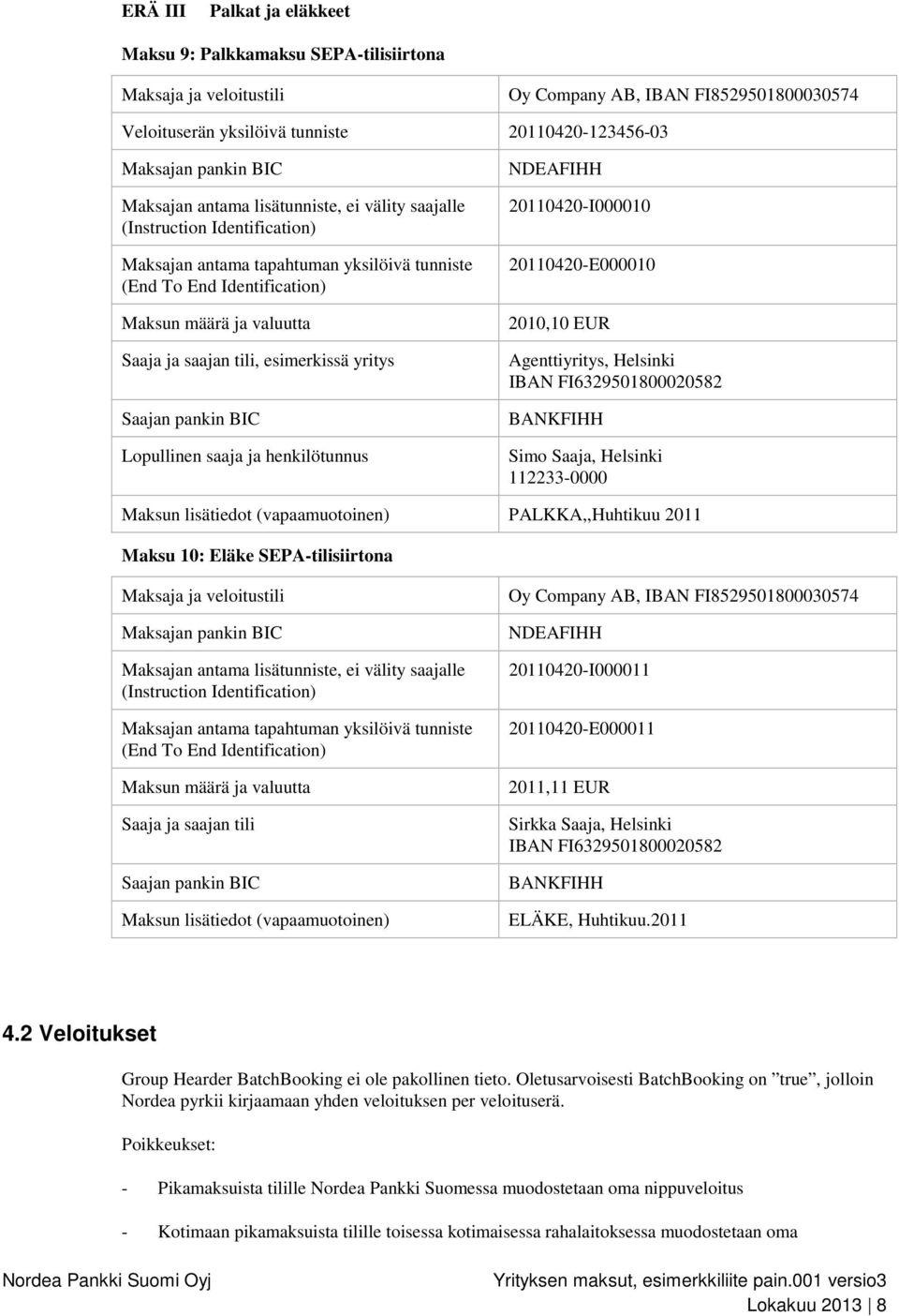 esimerkissä yritys Saajan pankin BIC Lopullinen saaja ja henkilötunnus NDEAFIHH 20110420-I000010 20110420-E000010 2010,10 EUR Agenttiyritys, Helsinki IBAN FI6329501800020582 BANKFIHH Simo Saaja,