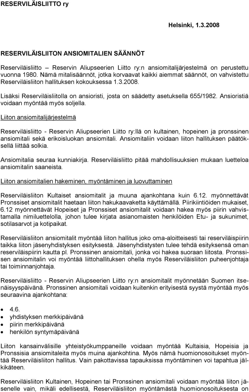 Lisäksi Reserviläisliitolla on ansioristi, josta on säädetty asetuksella 655/1982. Ansioristiä voidaan myöntää myös soljella.