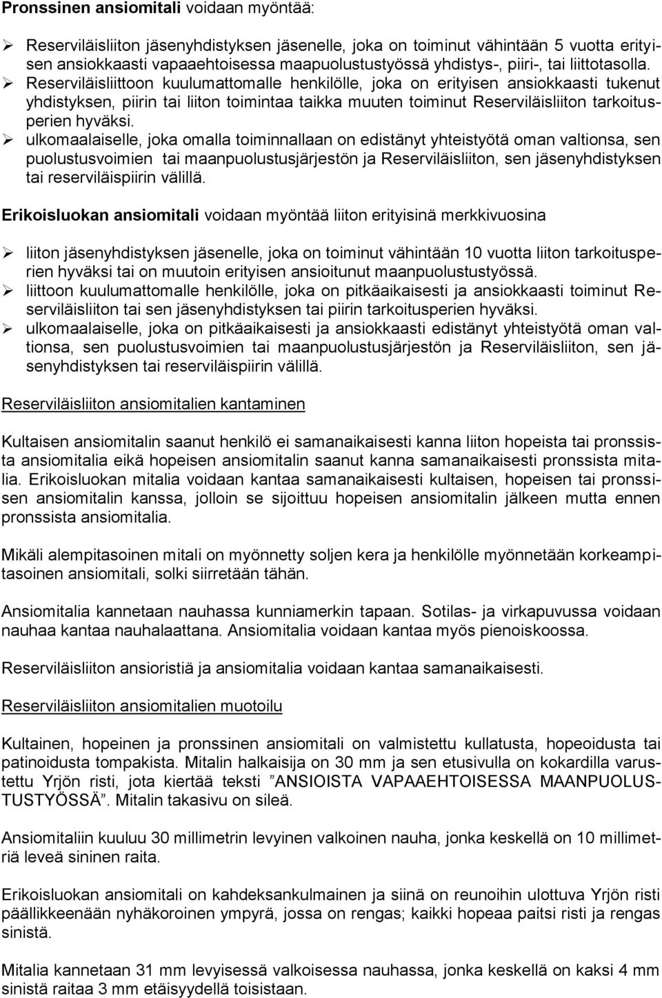 Erikoisluokan ansiomitali voidaan myöntää liiton erityisinä merkkivuosina liiton jäsenyhdistyksen jäsenelle, joka on toiminut vähintään 10 vuotta liiton tarkoitusperien hyväksi tai on muutoin