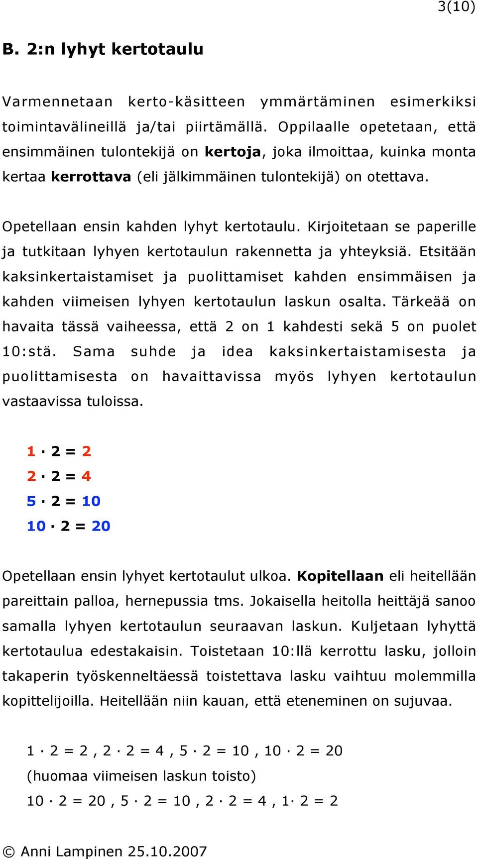 Kirjoitetaan se paperille ja tutkitaan lyhyen kertotaulun rakennetta ja yhteyksiä.