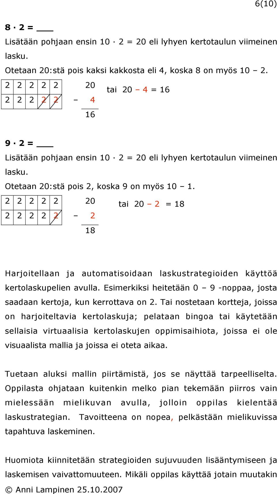 2 2 2 2 2 20 2 2 2 2 2 2 18 tai 20 2 = 18 Harjoitellaan ja automatisoidaan laskustrategioiden käyttöä kertolaskupelien avulla.
