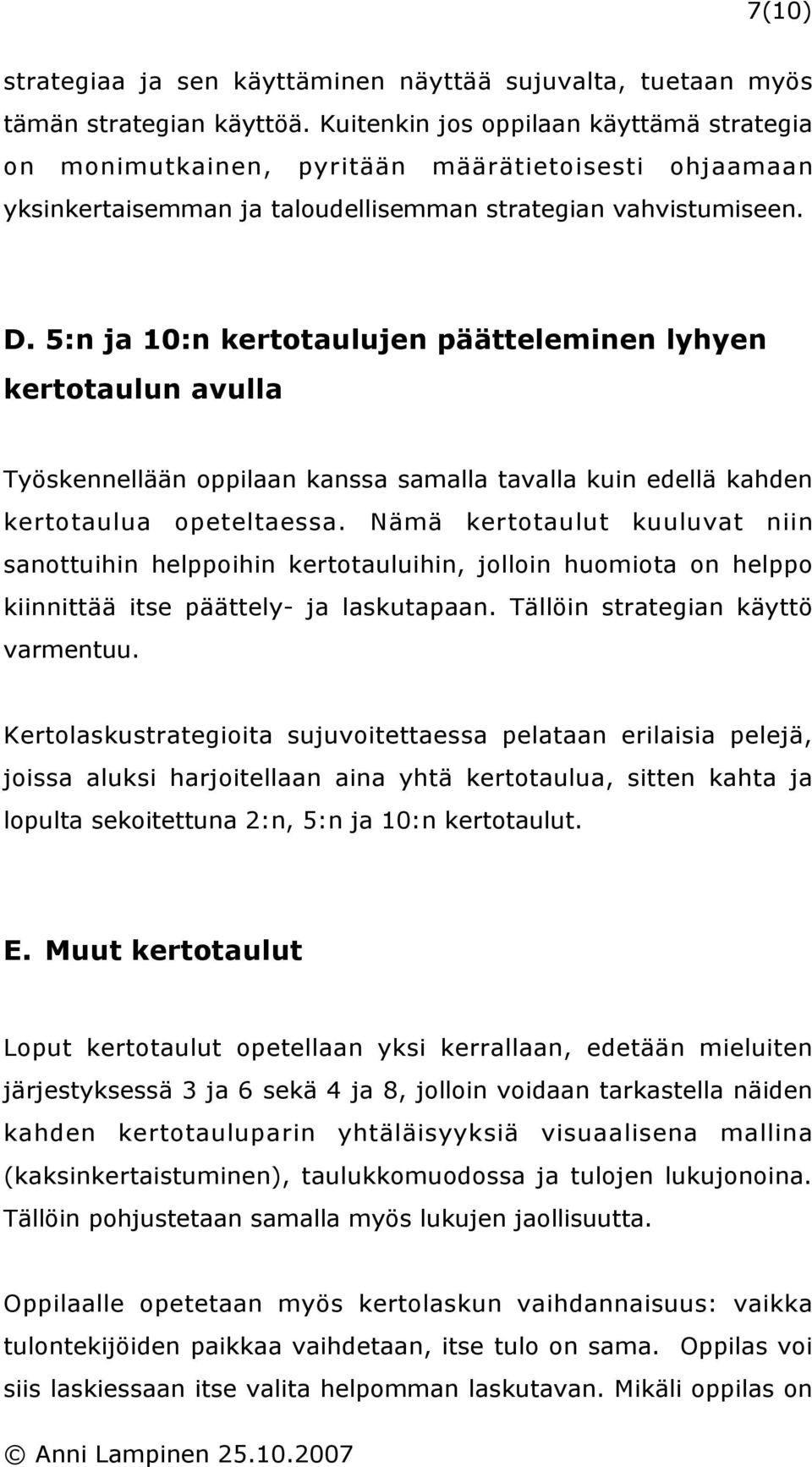 5:n ja 10:n kertotaulujen päätteleminen lyhyen kertotaulun avulla Työskennellään oppilaan kanssa samalla tavalla kuin edellä kahden kertotaulua opeteltaessa.