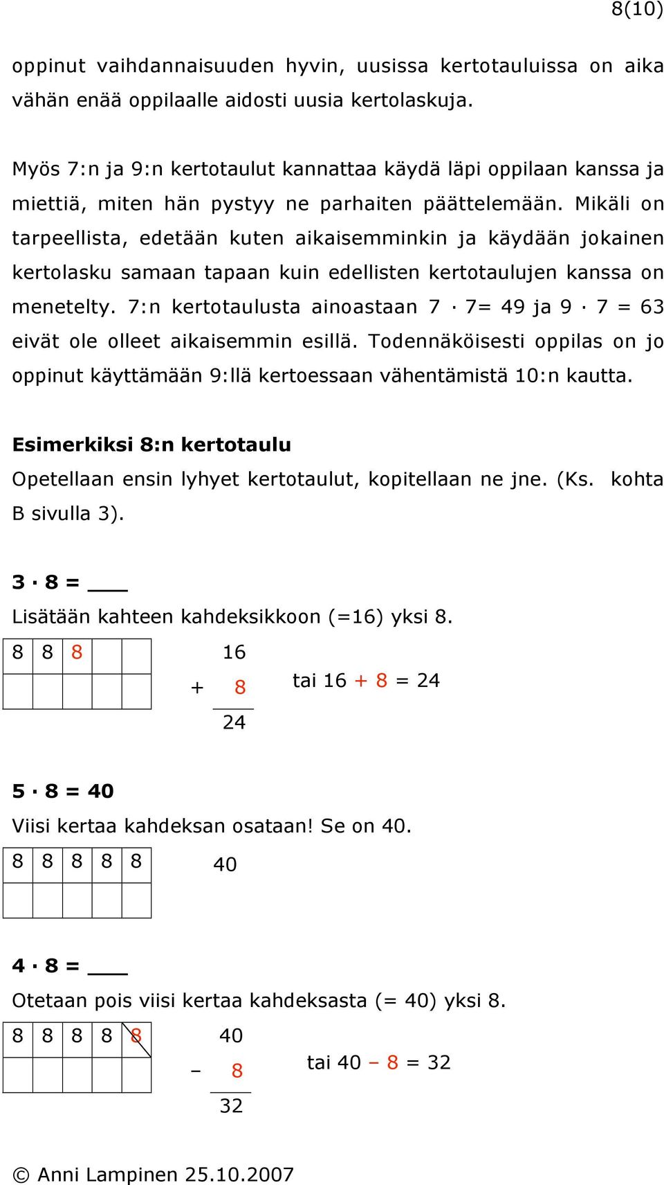 Mikäli on tarpeellista, edetään kuten aikaisemminkin ja käydään jokainen kertolasku samaan tapaan kuin edellisten kertotaulujen kanssa on menetelty.