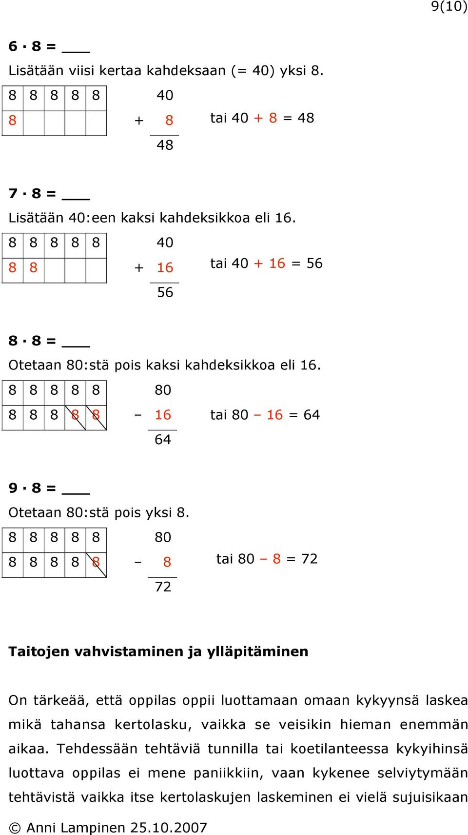 8 8 8 8 8 80 8 8 8 8 8 8 72 tai 80 8 = 72 Taitojen vahvistaminen ja ylläpitäminen On tärkeää, että oppilas oppii luottamaan omaan kykyynsä laskea mikä tahansa kertolasku, vaikka se