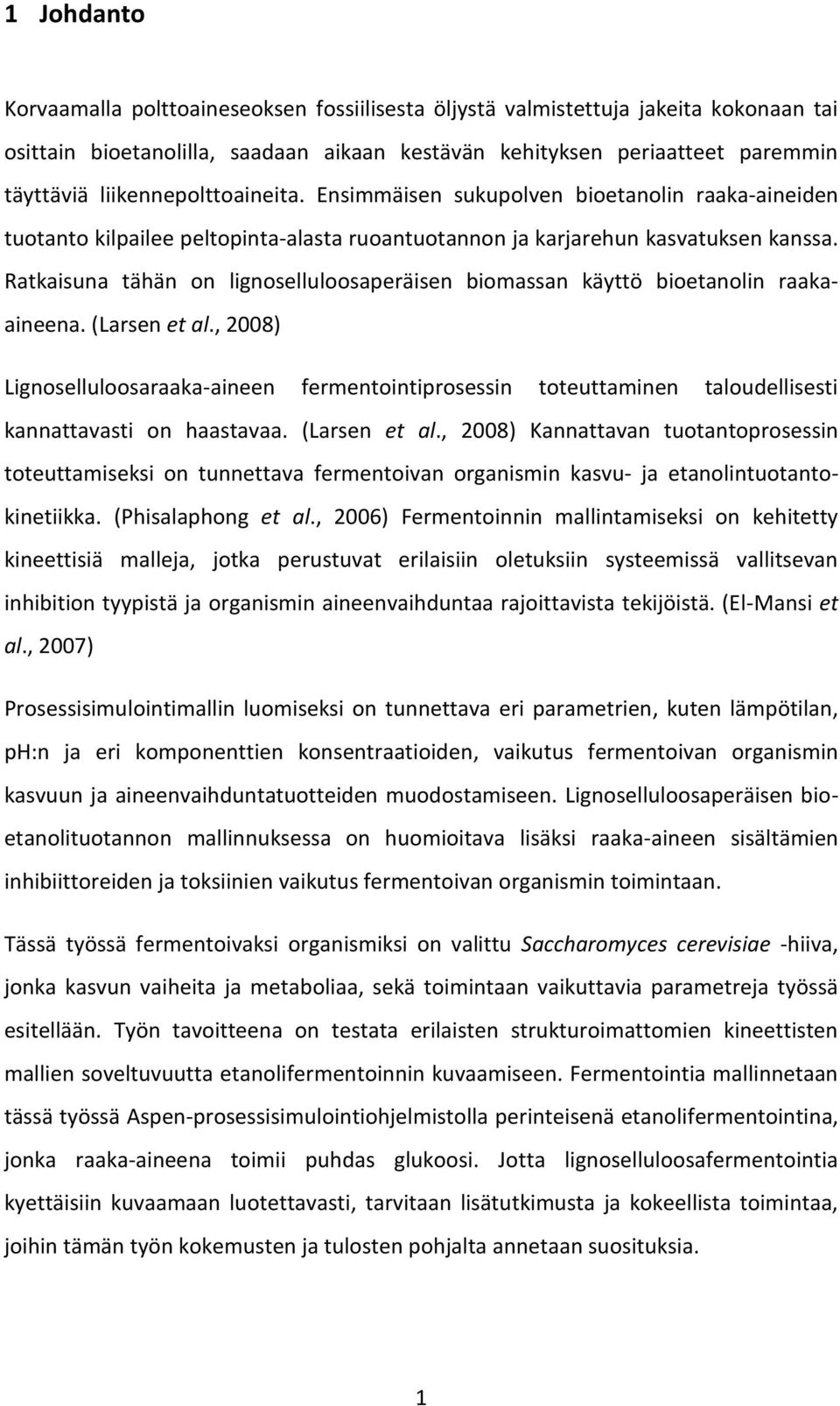 Ratkaisuna tähän on lignoselluloosaperäisen biomassan käyttö bioetanolin raakaaineena. (Larsen et al.