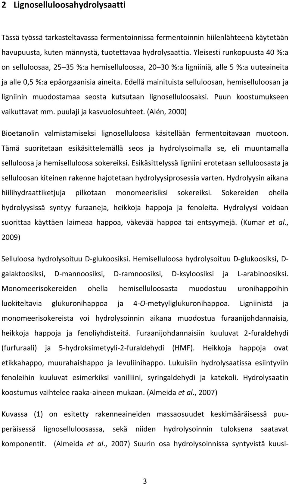 Edellä mainituista selluloosan, hemiselluloosan ja ligniinin muodostamaa seosta kutsutaan lignoselluloosaksi. Puun koostumukseen vaikuttavat mm. puulaji ja kasvuolosuhteet.