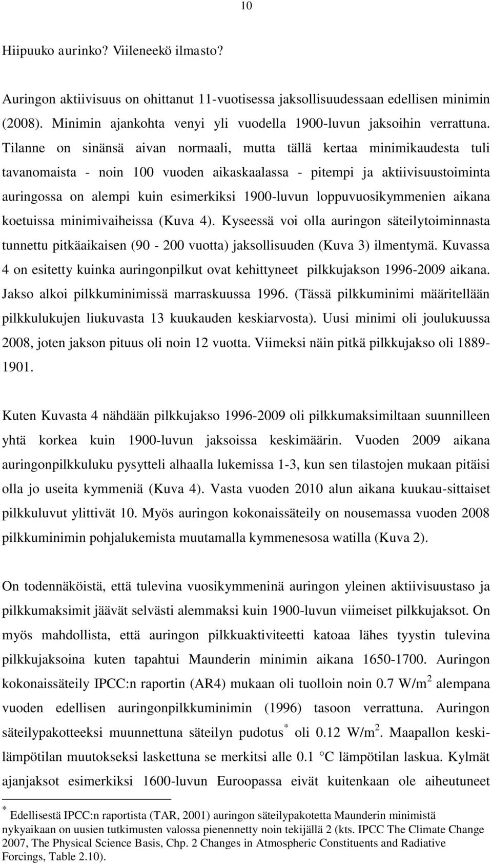 Tilanne on sinänsä aivan normaali, mutta tällä kertaa minimikaudesta tuli tavanomaista - noin 100 vuoden aikaskaalassa - pitempi ja aktiivisuustoiminta auringossa on alempi kuin esimerkiksi