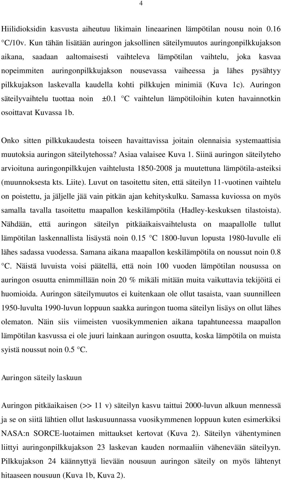 vaiheessa ja lähes pysähtyy pilkkujakson laskevalla kaudella kohti pilkkujen minimiä (Kuva 1c). Auringon säteilyvaihtelu tuottaa noin ±0.