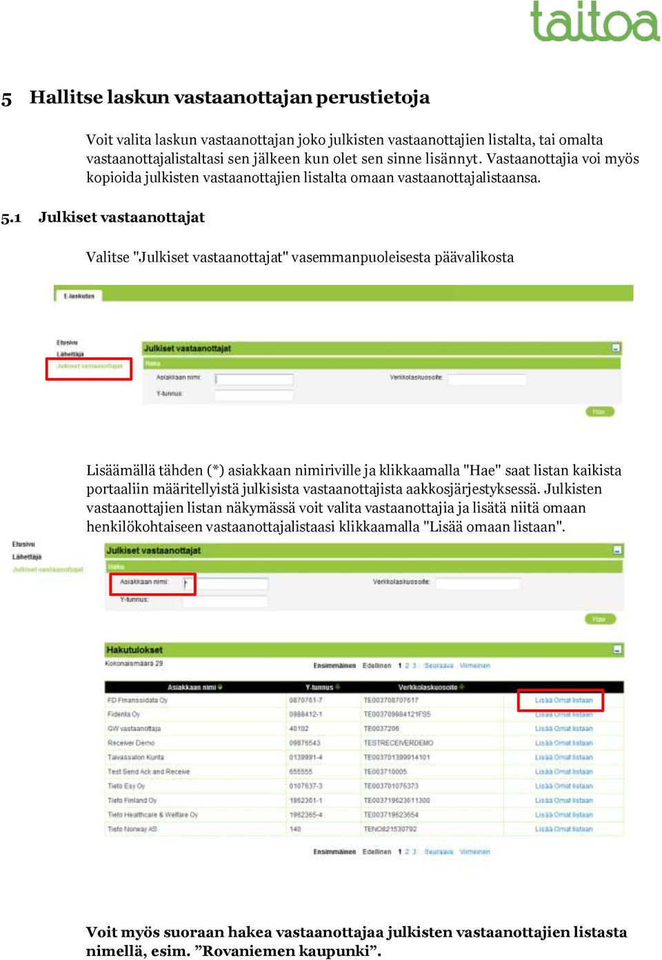 1 Julkiset vastaanottajat Valitse "Julkiset vastaanottajat" vasemmanpuoleisesta päävalikosta Lisäämällä tähden (*) asiakkaan nimiriville ja klikkaamalla "Hae" saat listan kaikista portaaliin