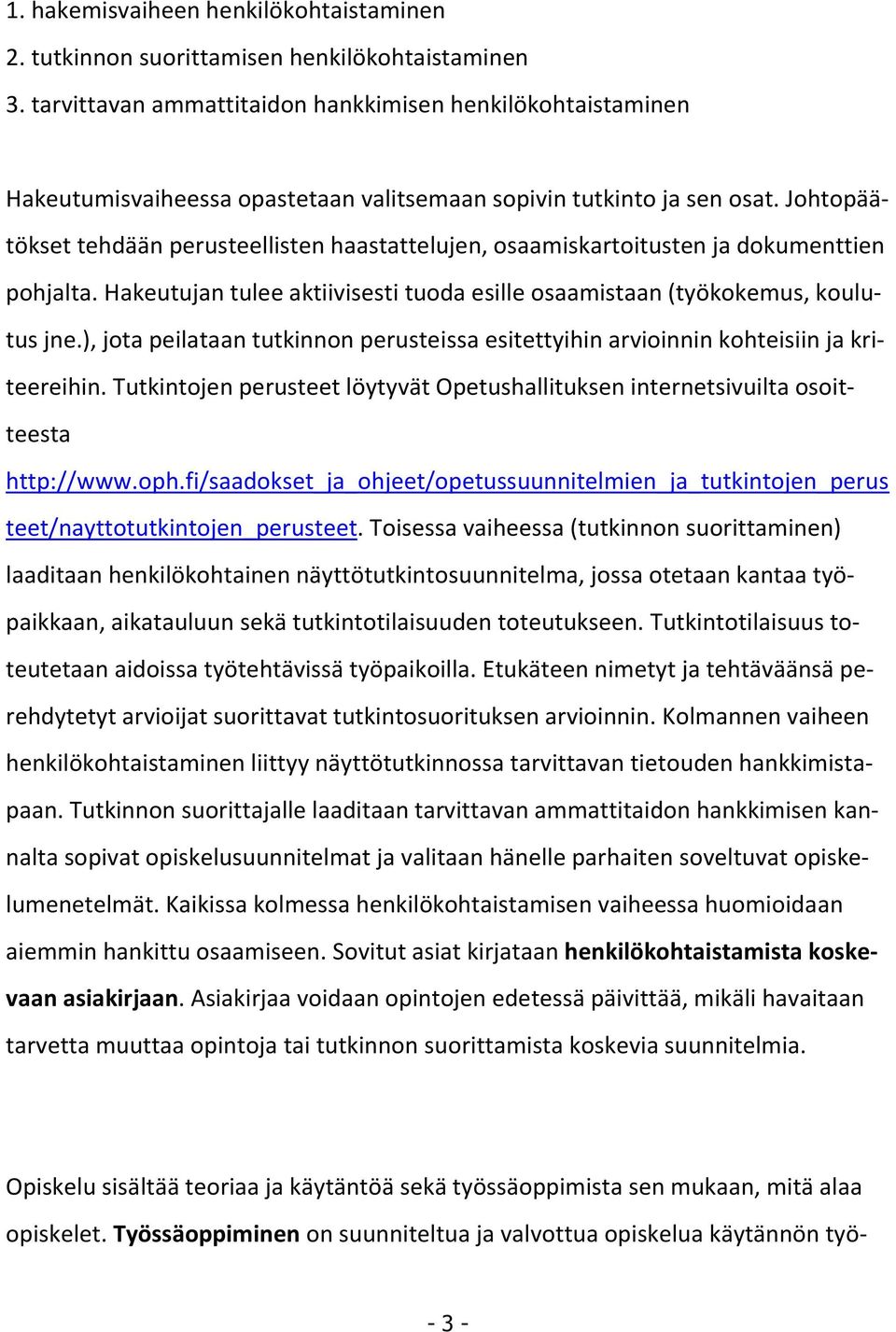 Johtopäätökset tehdään perusteellisten haastattelujen, osaamiskartoitusten ja dokumenttien pohjalta. Hakeutujan tulee aktiivisesti tuoda esille osaamistaan (työkokemus, koulutus jne.