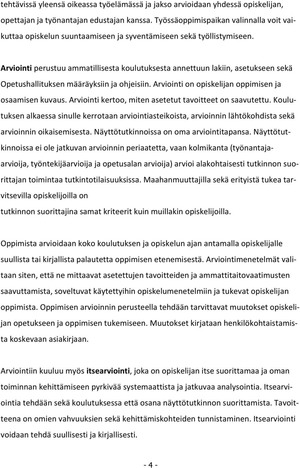 Arviointi perustuu ammatillisesta koulutuksesta annettuun lakiin, asetukseen sekä Opetushallituksen määräyksiin ja ohjeisiin. Arviointi on opiskelijan oppimisen ja osaamisen kuvaus.