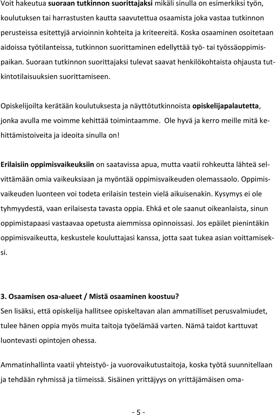 Suoraan tutkinnon suorittajaksi tulevat saavat henkilökohtaista ohjausta tutkintotilaisuuksien suorittamiseen.