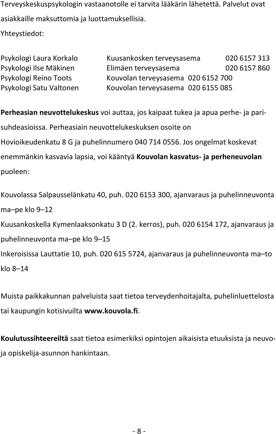 Psykologi Satu Valtonen Kouvolan terveysasema 020 6155 085 Perheasian neuvottelukeskus voi auttaa, jos kaipaat tukea ja apua perhe- ja parisuhdeasioissa.