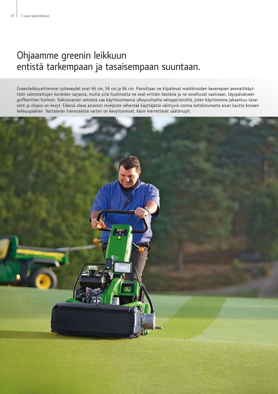 täyspäiväiseen golfkenttien hoitoon. Kaksiosainen vetotela saa käyttövoimansa ulkopuoliselta vetopyörästöltä, joten käyttövoima jakaantuu tasaisesti ja ohjaus on kevyt.