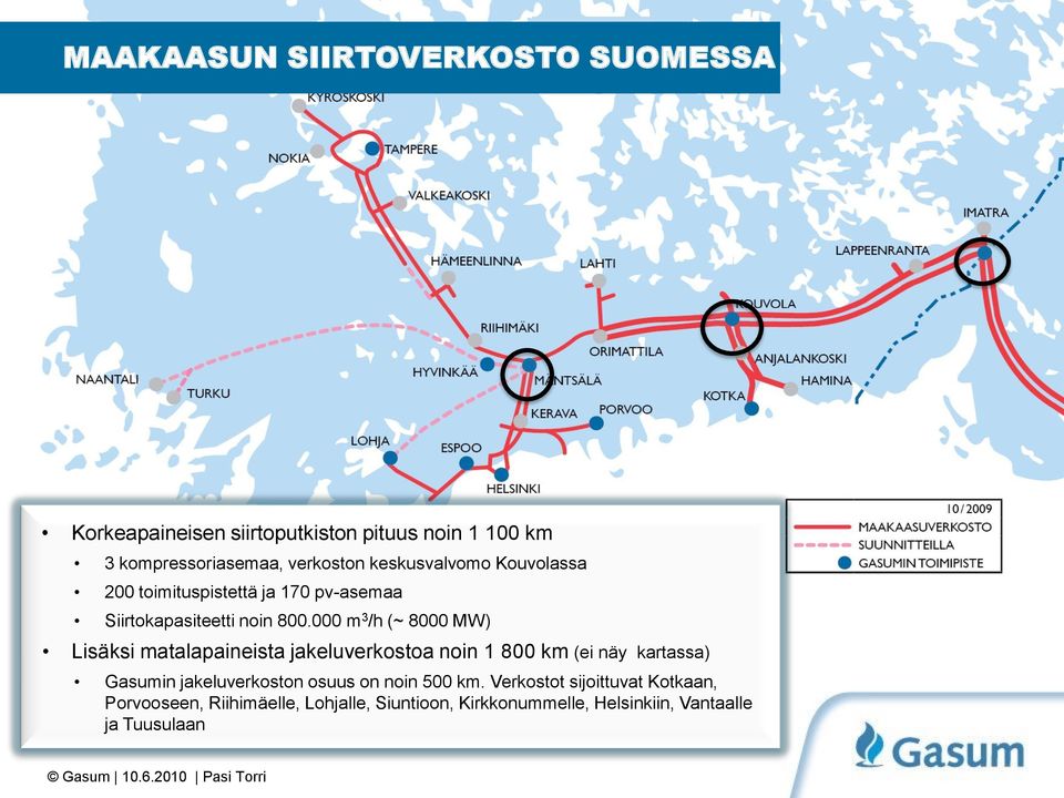 000 m 3 /h (~ 8000 MW) Lisäksi matalapaineista jakeluverkostoa noin 1 800 km (ei näy kartassa) Gasumin jakeluverkoston osuus on