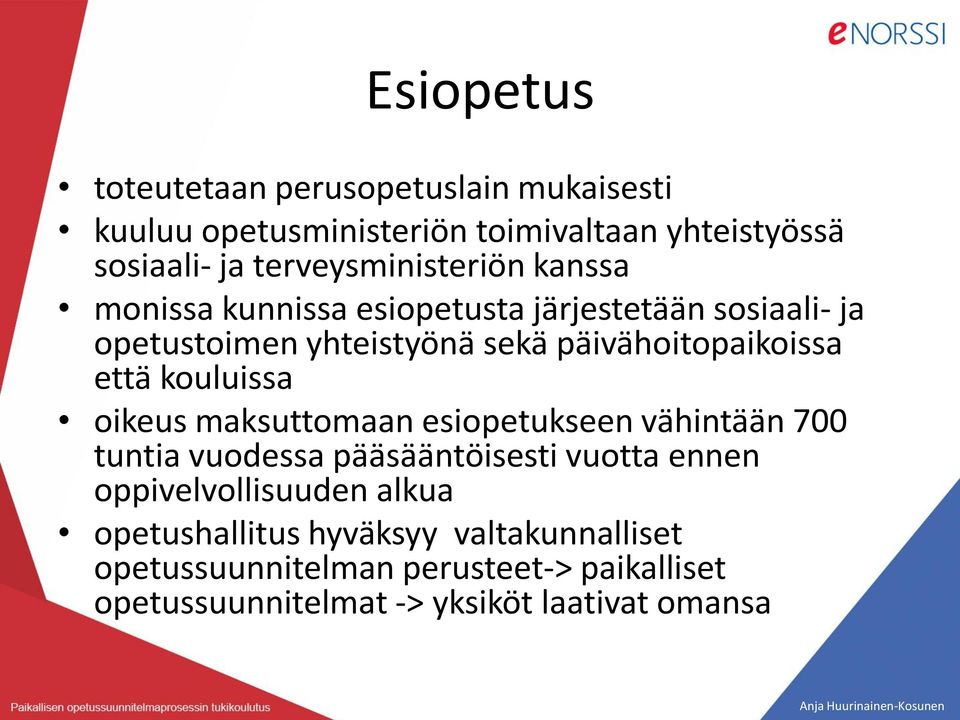 päivähoitopaikoissa että kouluissa oikeus maksuttomaan esiopetukseen vähintään 700 tuntia vuodessa pääsääntöisesti vuotta