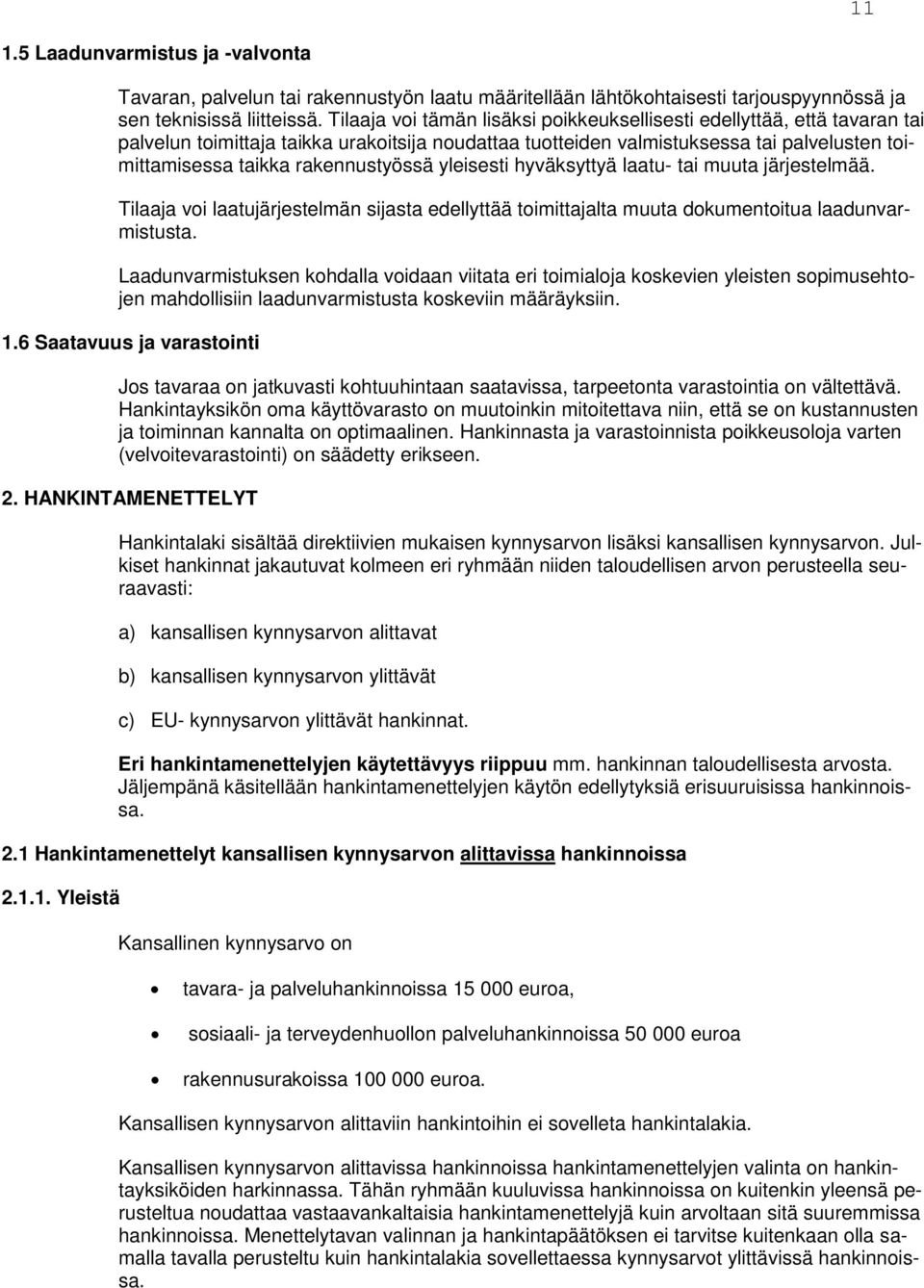 rakennustyössä yleisesti hyväksyttyä laatu- tai muuta järjestelmää. Tilaaja voi laatujärjestelmän sijasta edellyttää toimittajalta muuta dokumentoitua laadunvarmistusta.