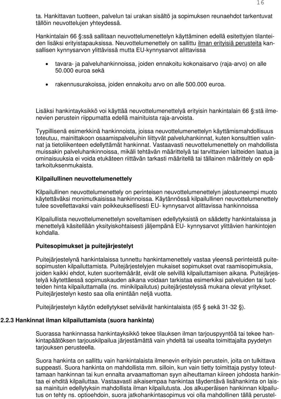 Neuvottelumenettely on sallittu ilman erityisiä perusteita kansallisen kynnysarvon ylittävissä mutta EU-kynnysarvot alittavissa tavara- ja palveluhankinnoissa, joiden ennakoitu kokonaisarvo